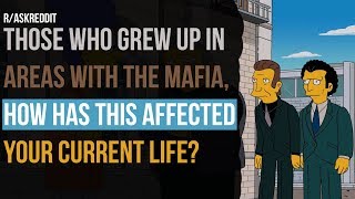Those who grew up in areas with the mafia, how has this affected your current life? (r/AskReddit)