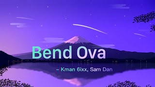 Kman 6ixx, Sam Dan - Bend Ova (Lyrics)