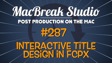 MacBreak Studio #287 - Interactive Title Design in Final Cut Pro X