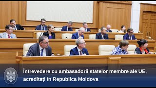 Întrevedere cu ambasadorii statelor membre ale UE, acreditați în Republica Moldova