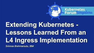 Extending Kubernetes - Lessons Learned From an L4 Ingress Implementation - Srinivas Brahmaroutu, IBM