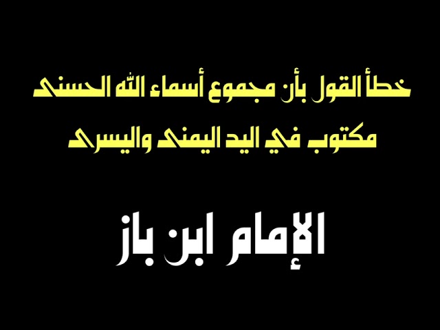 الشيخ ابن باز : خطأ القول بأن مجموع أسماء الله الحسنى مكتوب في اليد اليمنى واليسرى