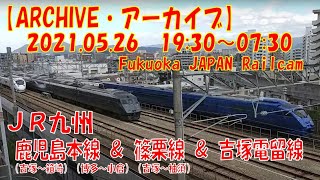 【ARCHIVE】鉄道ライブカメラ　JR九州　鹿児島本線　篠栗線　吉塚電留線　Fukuoka JAPAN Railcam 　 2021.05.26 19:30～07:30