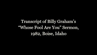 Billy Graham, "Whose Fool Are You" Sermon, (1982, Boise, Idaho) Transcribed