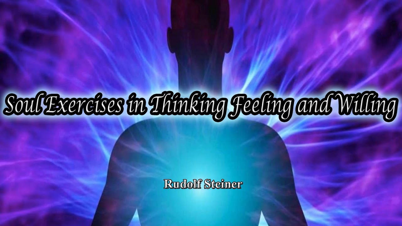 Soul Exercises in Thinking Feeling and Willing By Rudolf Steiner - YouTube