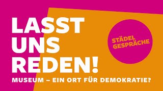 Lasst uns reden – Städel Gespräche | Museum – ein Ort für Demokratie?