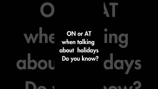 Which preposition - ON or AT - when talking about Holidays