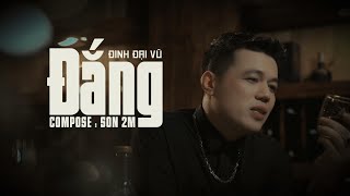 ĐẮNG - ĐINH ĐẠI VŨ | OFFICIAL MUSIC VIDEO
