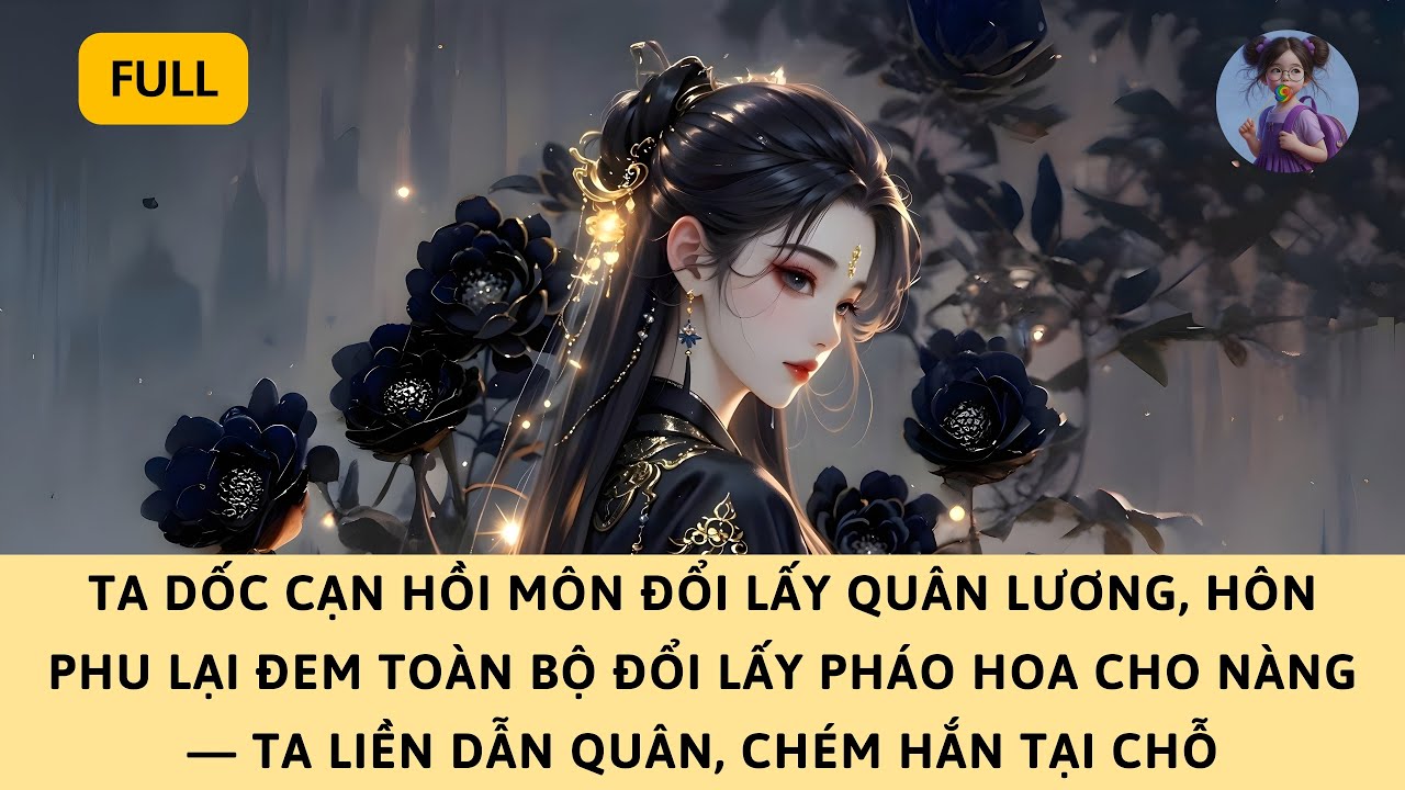 [FULL] TA DỐC CẠN HỒI MÔN CỨU BIÊN CƯƠNG, HÔN PHU ĐỔI QUÂN LƯƠNG LẤY PHÁO HOA — TA TRẢM TẠI CHỖ