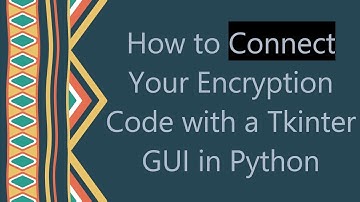 How to Connect Your Encryption Code with a Tkinter GUI in Python