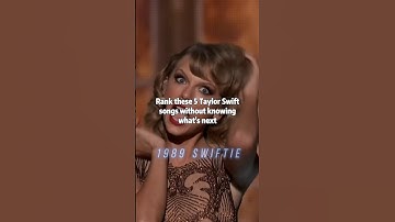 Rank these 5 Taylor songs without knowing what