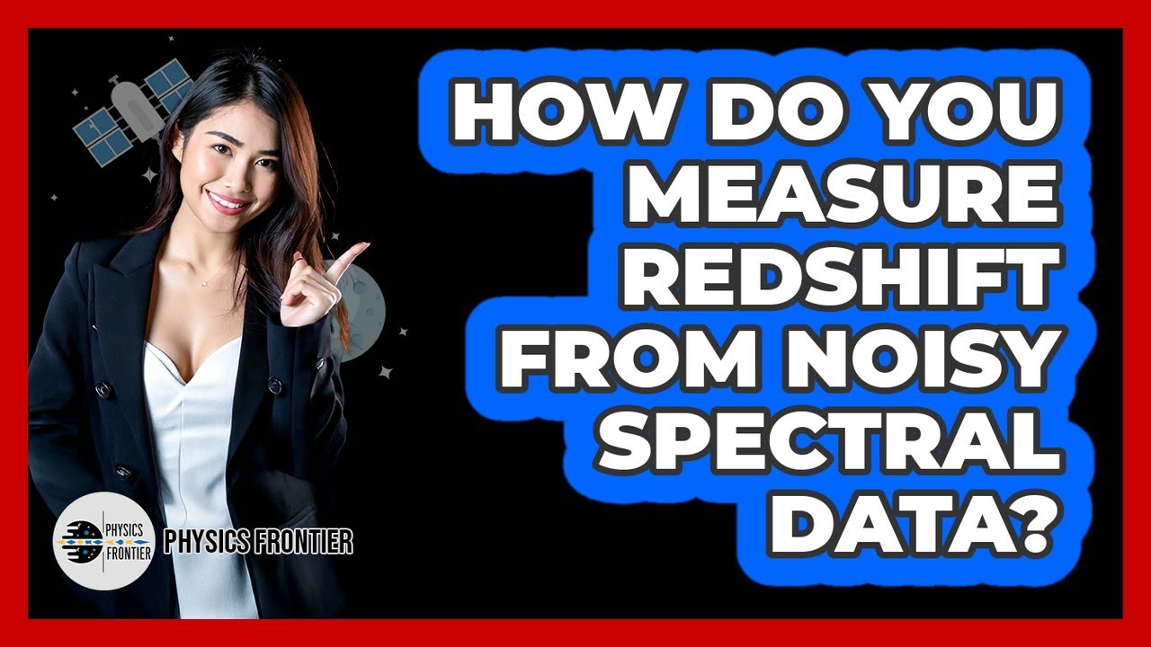 How Do You Measure Redshift From Noisy Spectral Data? - Physics Frontier