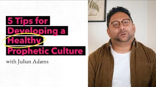 5 Tips for Developing a Healthy Prophetic Culture - Julian Adams