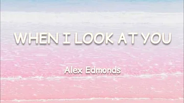 When I Look At You - Alex Edmonds | Lyrics | Cover Song