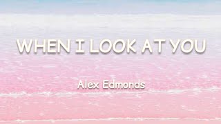 When I Look At You - Alex Edmonds | Lyrics | Cover Song