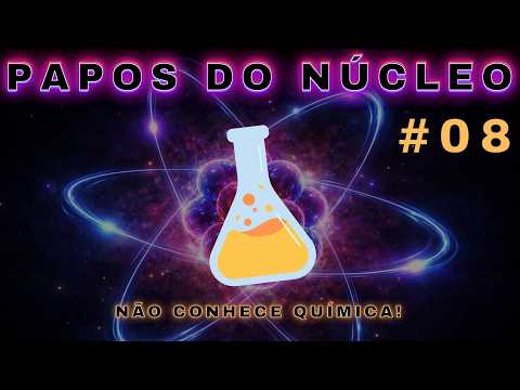 Não Conhece Química - Papos do Núcleo - 08.