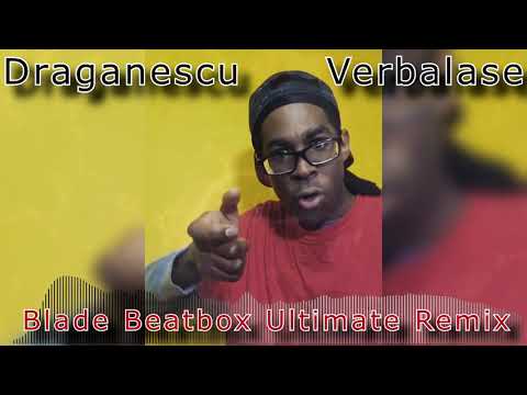 Verbalase - Blade Beatbox Ultimate Remix - Draganescu