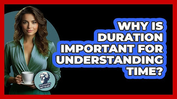 Why Is Duration Important For Understanding Time? - Philosophy Beyond