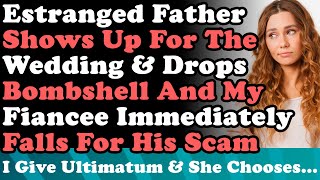 Estranged Father Shows Up For The Wedding &amp; Drops Bombshell &amp; My Fiancee Immediately Falls For  It..