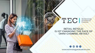Retail Retold: Is IoT Changing the Face of Omni-Channel Retail?