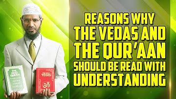 Reasons why the Vedas and the Quran should be Read with Understanding - Dr Zakir Naik