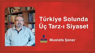Türkiye Solunda Üç Tarz-I Siyaset - Konuk Mustafa Şener
