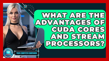 What Are The Advantages Of CUDA Cores And Stream Processors? - Your Computer Companion