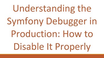Understanding the Symfony Debugger in Production: How to Disable It Properly