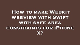 How to make Webkit webView with Swift with safe area constraints for iPhone X?