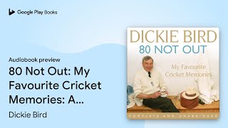 80 Not Out: My Favourite Cricket Memories:… by Dickie Bird · Audiobook preview