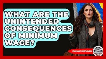 What Are The Unintended Consequences Of Minimum Wage? - Learn About Libertarianism