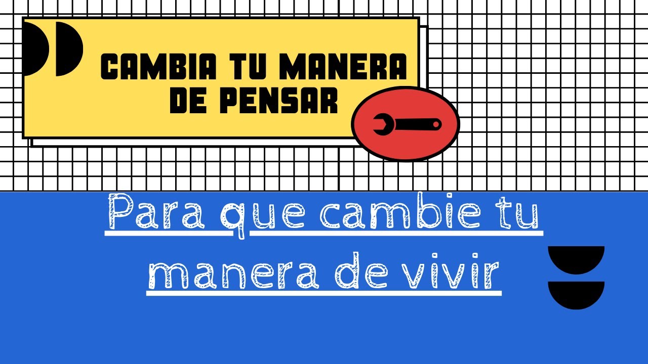 Cambia tu manera de pensar, para que cambie tu manera de vivir. - YouTube