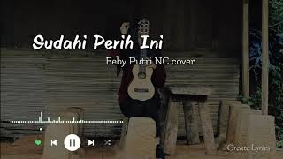 Sudahi Perih Ini -  Feby Putri NC cover (lirik)