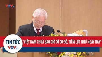 Đất nước ta chưa bao giờ có được cơ đồ, tiềm lực, vị thế và uy tín quốc tế như ngày nay
