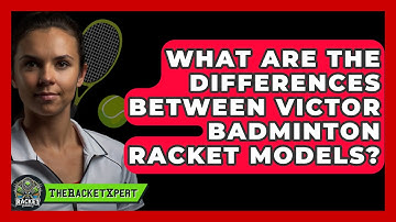What Are The Differences Between Victor Badminton Racket Models? - The Racket Xpert