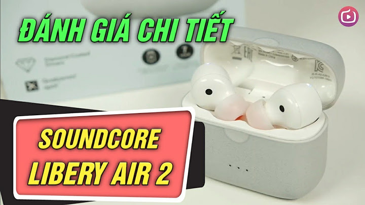 Anker soundcore liberty air đánh giá năm 2024