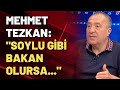 Mehmet Tezkan: "Süleyman Soylu gibi bakan olursa..."