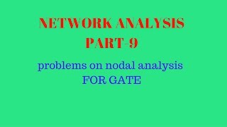 network part 9 for gate,problems on nodal analysis