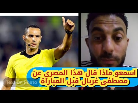 اسمعو ماذا قال هذا المصري عن الحكم الجزائري مصطفى عربال قبل المباراة