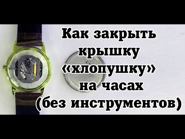 Закрыть крышку часов в домашних условиях. Вскрыть крышку наручных часов. Запрессованная крышка часов. Как закрыть крышку на наручных часах. Как закрыть крышку наручных часов в домашних условиях.