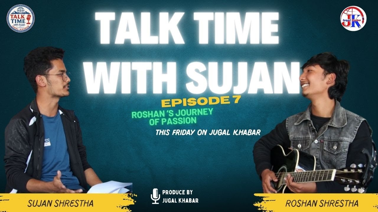 Talk Time With Sujan | Episode 7 | रोशनको यात्रा र संगीत । स्थानिय स्टार