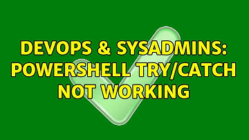 DevOps & SysAdmins: PowerShell Try/Catch not working (2 Solutions!!)