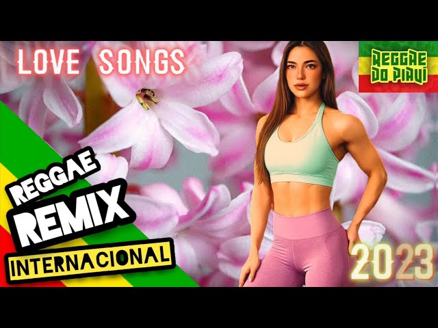 REGGAE REMIX MÚSICA INTERNACIONAL 2023 (Love Songs) - Reggae Classics @ReggaedoPiauiOficial