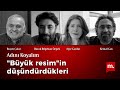 Adını Koyalım | "Büyük resim"in düşündürdükleri