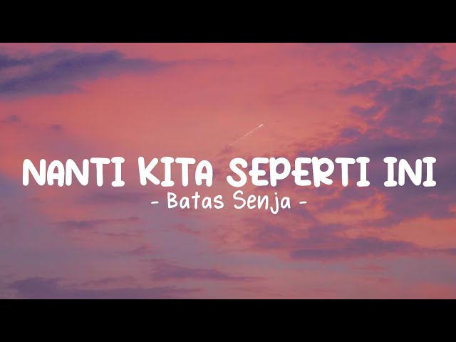 BATAS SENJA - Nanti kita seperti ini | Lirik lagu class=