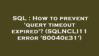 SQL : How to prevent 'query timeout expired'? (SQLNCLI11 error '80040e31')