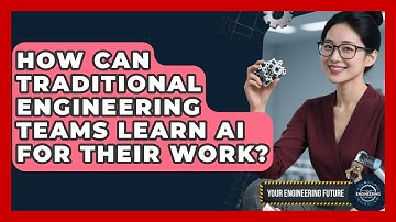 How Can Traditional Engineering Teams Learn AI For Their Work? - Your Engineering Future