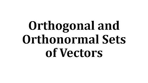 Orthogonal and Orthonormal Sets of Vectors