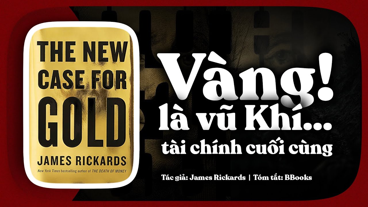 The New Case for Gold – James Rickards -  Tại Sao Vàng Là Vũ Khí Tài Chính Cuối Cùng? | Tóm Tắt Sách