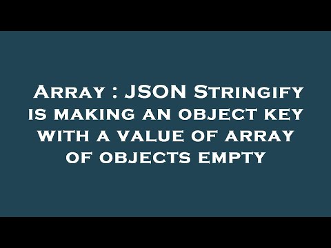 Array : JSON Stringify is making an object key with a value of array of objects empty